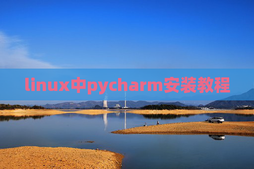 linux中pycharm安装教程 linux中pycharm安装教程